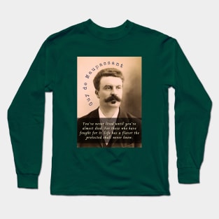 Guy de Maupassant portrait and quote: You've never lived until you've almost died. For those who have fought for it, life has a flavor the protected shall never know. Long Sleeve T-Shirt